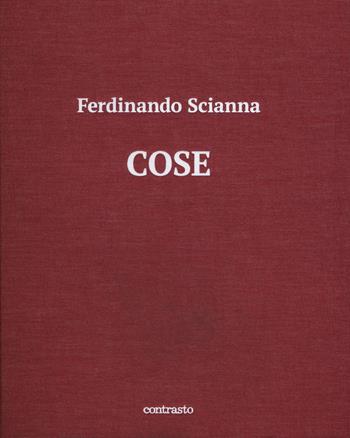 Cose. Catalogo della mostra (Brescia, 15 maggio-2 settembre 2018). Ediz. illustrata - Ferdinando Scianna - Libro Contrasto 2018 | Libraccio.it
