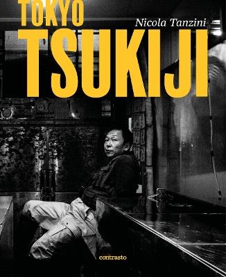 Tokyo Tsukiji. Ediz. italiana, inglese, francese e giapponese - Nicola Tanzini - Libro Contrasto 2018 | Libraccio.it