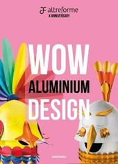 Altreforme. Wow Aluminium Design. Ediz. italiana e inglese
