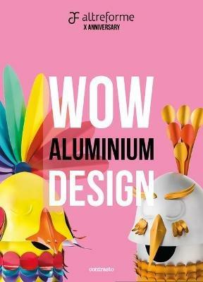 Altreforme. Wow Aluminium Design. Ediz. italiana e inglese - Valentina Fontana - Libro Contrasto 2018 | Libraccio.it