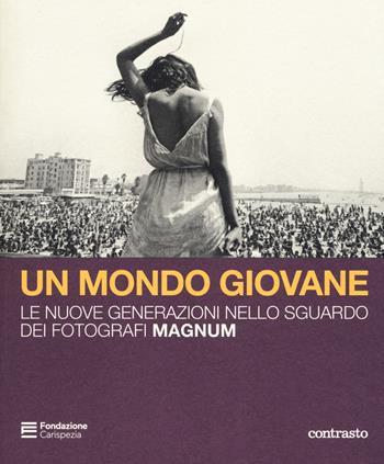 Un mondo giovane. Le nuove generazioni nello sguardo dei fotografi Magnum. Catalogo della mostra (La Spezia, 16 dicembre 2018-3 marzo 2019). Ediz. a colori  - Libro Contrasto 2019 | Libraccio.it