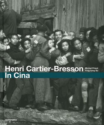 Henri Cartier-Bresson. In Cina. Ediz. illustrata - Michel Frizot, Su Ying-lung - Libro Contrasto 2019 | Libraccio.it
