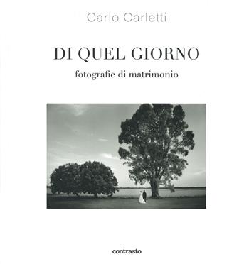 Di quel giorno. Fotografie di matrimonio. Ediz. illustrata - Carlo Carletti - Libro Contrasto 2020 | Libraccio.it