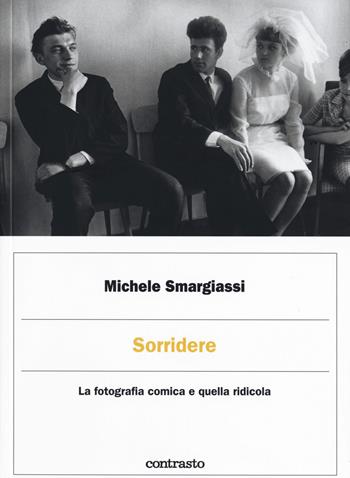 Sorridere. La fotografia comica e quella ridicola. Ediz. illustrata - Michele Smargiassi - Libro Contrasto 2020 | Libraccio.it