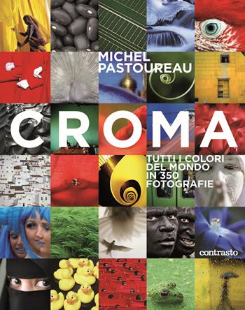 Croma. Tutti i colori del mondo in 350 fotografie. Ediz. a colori - Michel Pastoureau - Libro Contrasto 2021 | Libraccio.it
