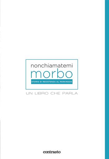 Non chiamatemi morbo. Un libro che parla. Ediz. illustrata - Roberto Caselli - Libro Contrasto 2022 | Libraccio.it