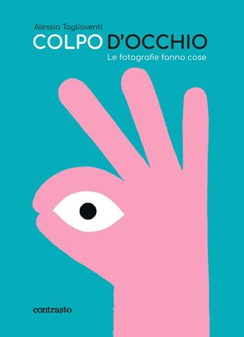 Colpo d'occhio. Le fotografie fanno cose. Ediz. a colori - Alessia Tagliaventi - Libro Contrasto 2022 | Libraccio.it