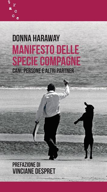 Manifesto delle specie compagne. Cani, persone e altri partner - Donna J. Haraway - Libro Contrasto 2023, Tracce | Libraccio.it