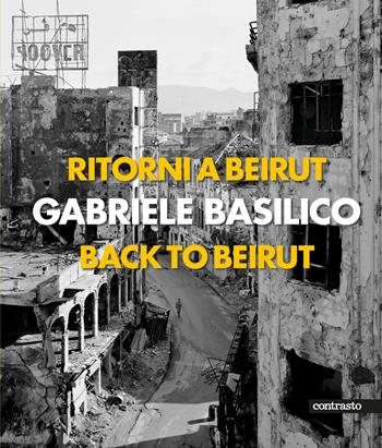 Ritorni a Beirut-Back to Beirut. Ediz. a colori - Gabriele Basilico - Libro Contrasto 2023 | Libraccio.it