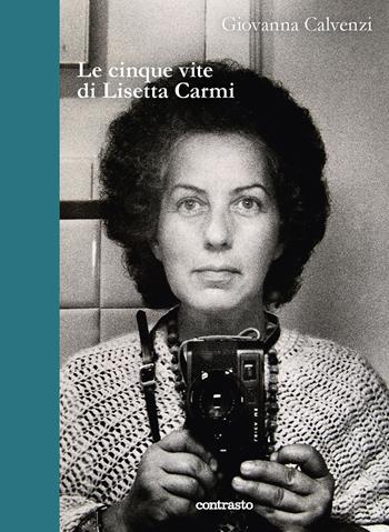 Le cinque vite di Lisetta Carmi - Giovanna Calvenzi - Libro Contrasto 2023, In parole | Libraccio.it