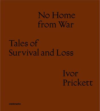 No home from war tales of survival and loss. Ediz. italiana e inglese - Ivor Prickett - Libro Contrasto 2023 | Libraccio.it