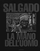 Sebastião Salgado. La mano dell'uomo. Workers. Ediz. illustrata