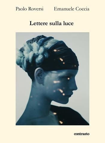 Lettere sulla luce. Ediz. a colori - Paolo Roversi, Emanuele Coccia - Libro Contrasto 2024 | Libraccio.it