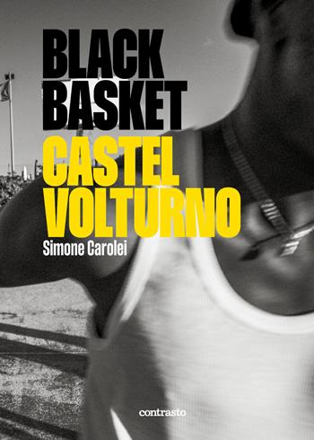 Black basket Castel Volturno. Ediz. illustrata - Simone Carolei - Libro Contrasto 2024 | Libraccio.it