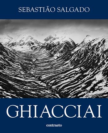 Sebastião Salgado. Ghiacciai. Catalogo della mostra (Rovereto, 12 aprile-21 settembre 2025). Ediz. illustrata  - Libro Contrasto 2025 | Libraccio.it