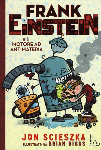 Frank Einstein e il motore ad antimateria - Jon Scieszka - Libro Il Castoro 2015, Il Castoro bambini | Libraccio.it