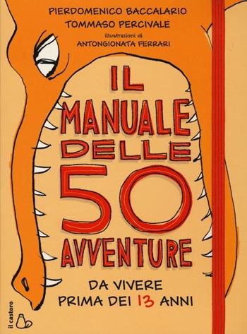 Il manuale delle 50 avventure da vivere prima dei 13 anni - Pierdomenico Baccalario, Tommaso Percivale - Libro Il Castoro 2016, Il Castoro bambini | Libraccio.it