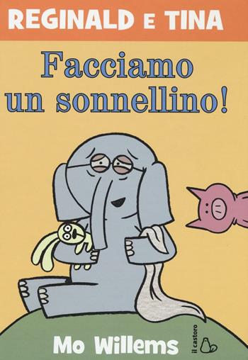 Facciamo un sonnellino! Reginald e Tina. Ediz. illustrata. Vol. 7 - Mo Willems - Libro Il Castoro 2016, Il Castoro bambini | Libraccio.it