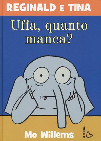 Uffa, quanto manca? Reginald e Tina. Ediz. illustrata - Mo Willems - Libro Il Castoro 2016, Il Castoro bambini | Libraccio.it