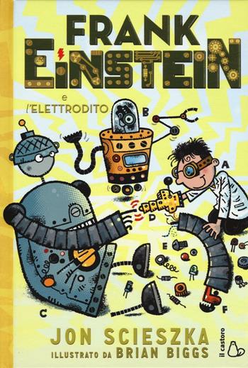 Frank Einstein e l'elettrodito. Ediz. illustrata - Jon Scieszka - Libro Il Castoro 2016, Il Castoro bambini | Libraccio.it