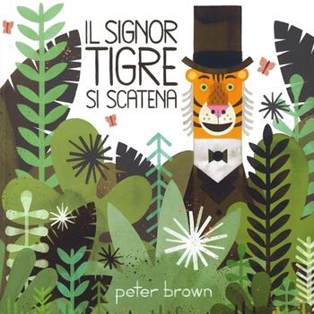 Il signor Tigre si scatena. Ediz. a colori - Peter Brown - Libro Il Castoro 2017, Il Castoro bambini | Libraccio.it