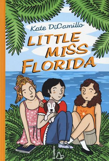 Little Miss Florida - Kate DiCamillo - Libro Il Castoro 2017, Il Castoro bambini | Libraccio.it