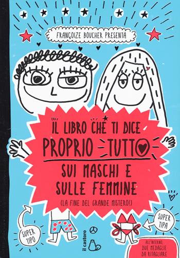 Il libro che ti dice proprio tutto sui maschi e sulle femmine (la fine del grande mistero). Ediz. a colori - Françoize Boucher - Libro Il Castoro 2017, Il Castoro bambini | Libraccio.it