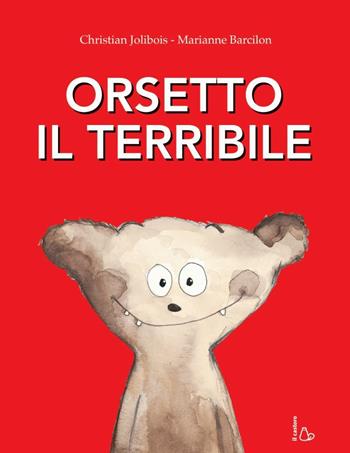 Orsetto il terribile. Ediz. a colori - Christian Jolibois, Marianne Barcilon - Libro Il Castoro 2017, Il Castoro bambini | Libraccio.it