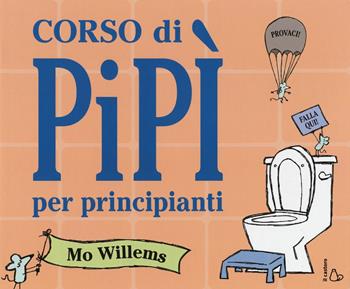 Corso di pipì per principianti. Ediz. a colori - Mo Willems - Libro Il Castoro 2017, Il Castoro bambini | Libraccio.it