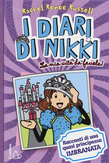 La mia vita da favola! I diari di Nikki. Racconti di una principessa quasi imbranata - Rachel Renée Russell - Libro Il Castoro 2017, Il Castoro bambini | Libraccio.it