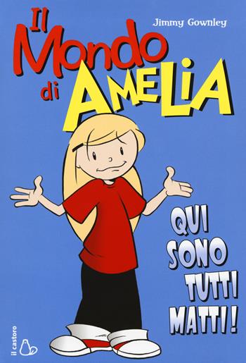 Il mondo di Amelia. Qui sono tutti matti - Jimmy Gownley - Libro Il Castoro 2017, Il Castoro bambini | Libraccio.it