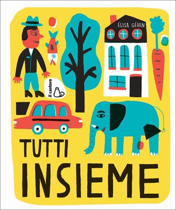 Tutti insieme. Ediz. a colori - Élisa Géhin - Libro Il Castoro 2017, Il Castoro bambini | Libraccio.it