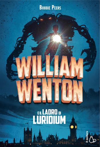 William Wenton e il ladro di Luridium - Bobbie Peers - Libro Il Castoro 2017, Il Castoro bambini | Libraccio.it