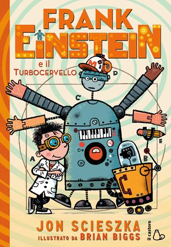 Frank Einstein e il turbocervello - Jon Scieszka - Libro Il Castoro 2017, Il Castoro bambini | Libraccio.it