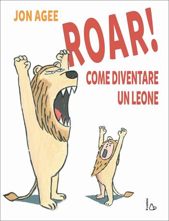 Roar! come diventare un leone - Jon Agee - Libro Il Castoro 2017, Il Castoro bambini | Libraccio.it