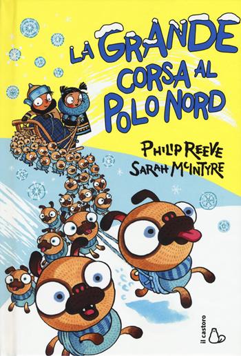 La grande corsa al Polo Nord - Philip Reeve, Sarah McIntyre - Libro Il Castoro 2018, Il Castoro bambini | Libraccio.it