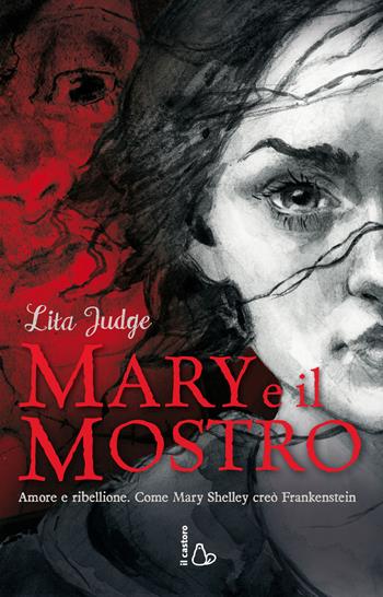 Mary e il mostro. Amore e ribellione. Come Mary Shelley creò Frankenstein. Ediz. illustrata - Lita Judge - Libro Il Castoro 2018 | Libraccio.it