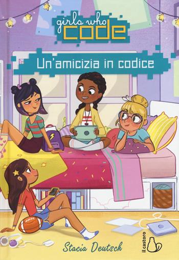Un'amicizia in codice. Girls who code - Stacia Deutsch - Libro Il Castoro 2018, Il Castoro bambini | Libraccio.it