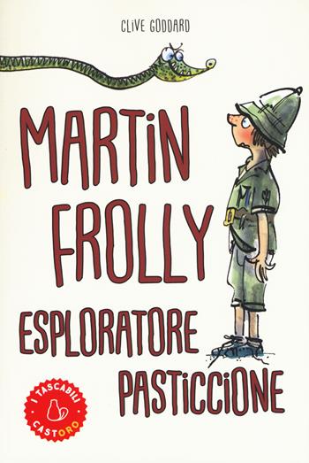 Martin Frolly. Esploratore pasticcione - Clive Goddard - Libro Il Castoro 2018, I tascabili | Libraccio.it