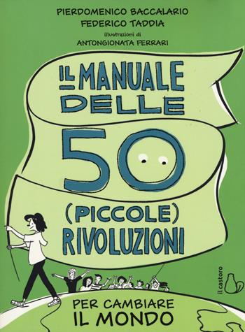 Il manuale delle 50 piccole rivoluzioni per cambiare il mondo - Pierdomenico Baccalario, Federico Taddia - Libro Il Castoro 2018, Il Castoro bambini | Libraccio.it