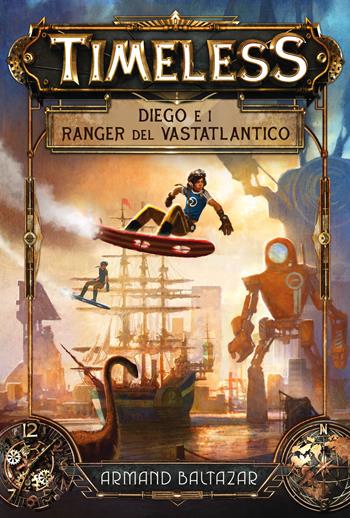 Diego e i ranger del Vastatlantico. Timeless - Armand Baltazar - Libro Il Castoro 2018, Il Castoro bambini | Libraccio.it