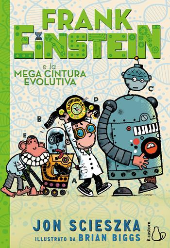 Frank Einstein e la mega cintura evolutiva. Vol. 4 - Jon Scieszka - Libro Il Castoro 2018, Il Castoro bambini | Libraccio.it