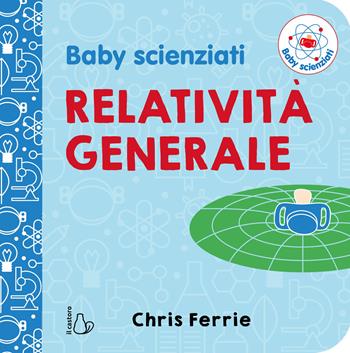 Relatività generale. Baby scienziati - Chris Ferrie - Libro Il Castoro 2018, Il Castoro bambini | Libraccio.it