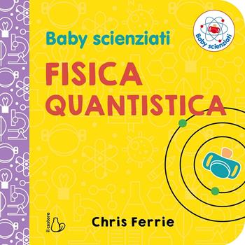 Fisica quantistica. Baby scienziati. Ediz. a colori - Chris Ferrie - Libro Il Castoro 2019, Il Castoro bambini | Libraccio.it
