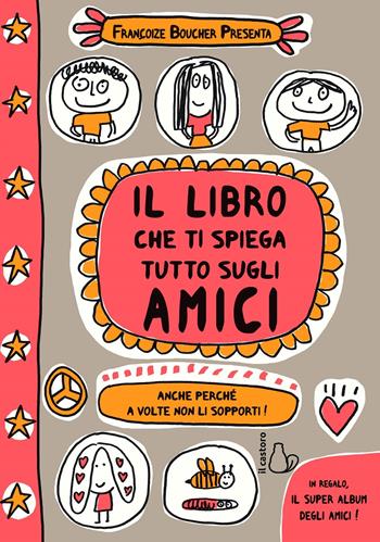 Il libro che ti spiega tutto sugli amici. Anche perché a volte non li sopporti! Ediz. a colori - Françoize Boucher - Libro Il Castoro 2019, Il Castoro bambini | Libraccio.it