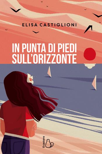 In punta di piedi sull'orizzonte - Elisa Castiglioni - Libro Il Castoro 2019, Il Castoro bambini | Libraccio.it
