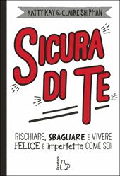 Sicura di te. Rischiare, sbagliare e vivere felice e imperfetta come sei!