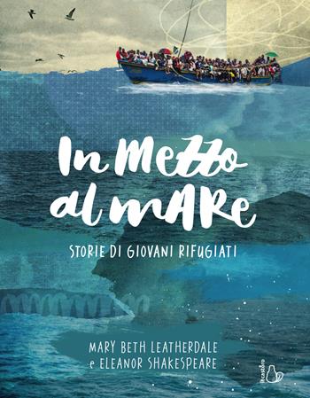 In mezzo al mare. Storie di giovani rifugiati - Mary Beth Leatherdale - Libro Il Castoro 2019, Il Castoro bambini | Libraccio.it