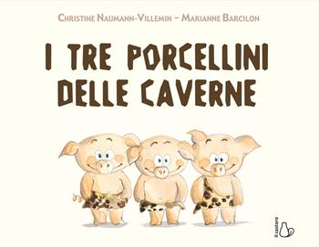 I tre porcellini delle caverne. Ediz. a colori - Christine Naumann-Villemin - Libro Il Castoro 2019, Il Castoro bambini | Libraccio.it