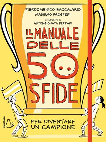Il manuale delle 50 sfide per diventare un campione - Pierdomenico Baccalario, Massimo Prosperi - Libro Il Castoro 2020, Il Castoro bambini | Libraccio.it